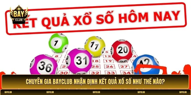 Nhận định kết quả xổ số hôm nay từ chuyên gia BayClub