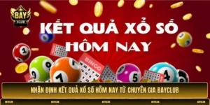 Nhận định kết quả xổ số hôm nay từ chuyên gia BayClub