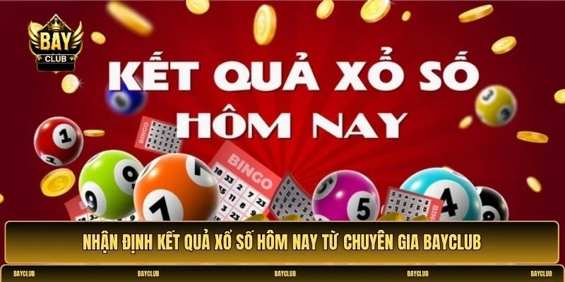 Nhận định kết quả xổ số hôm nay từ chuyên gia BayClub